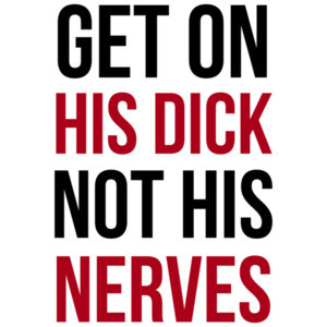 Get On His Dick Not His Nerves - funny t-shirt