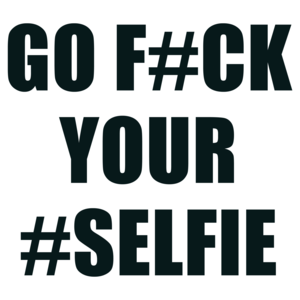 Go F#ck Your #Selfie Shirt