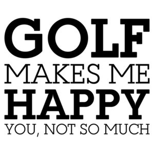 Golf makes me happy. You, not so much. Funny golf t-shirt