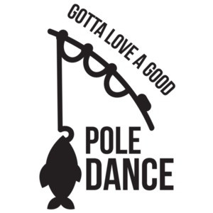 Gotta love a good pole dance - Funny Fishing T-Shirt