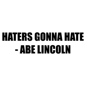HATERS GONNA HATE - ABE LINCOLN Shirt
