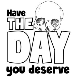 Have the day you deserve - funny sarcastic t-shirt