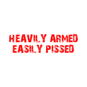 HEAVILY ARMED EASILY PISSED Shirt