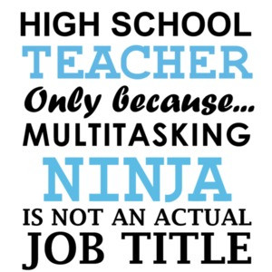 High school teacher only because multitasking ninja is not an actual job title. Funny Teacher T-Shirt