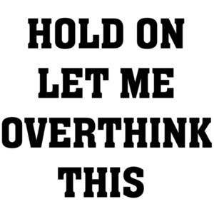 Hold On Let Me Overthink This - Funny sarcasm t-shirt