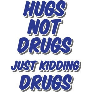 Hugs Not Drugs Just Kidding Drugs T-Shirt