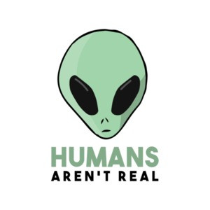 Humans Arent Real Funny Alien T-Shirt