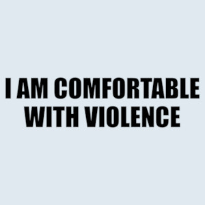 I AM COMFORTABLE WITH VIOLENCE - funny sarcastic t-shirt