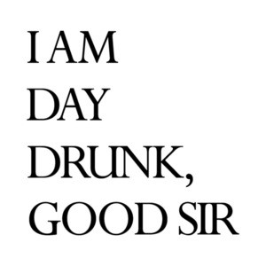I am day drunk, good sir - funny drinking t-shirt