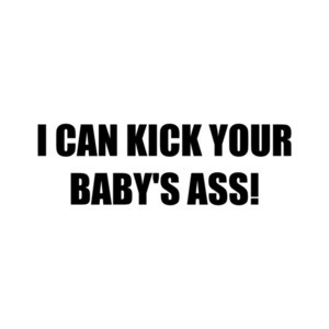 I Can Kick Your Baby's Ass! Shirt