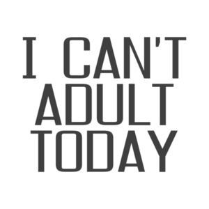I Can't Adult Today Shirt