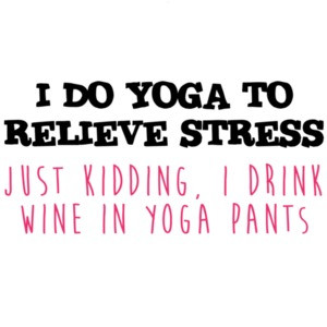 I do yoga to relieve stress Just Kidding, I drink wine in yoga pants - funny yoga t-shirt. wine shirt
