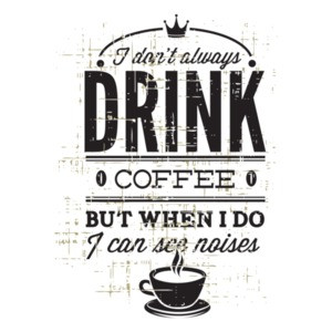 I Dont Always Drink Coffee But When I Do I Can See Noises T-Shirt