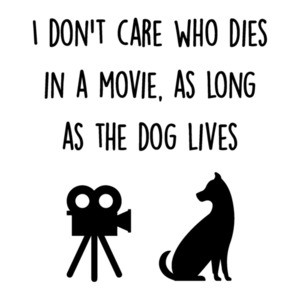 I don't care who dies in a movie, as long as the dog lives - funy t-shirt