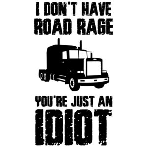 I don't have road rage you're just an idiot - funny t-shirt