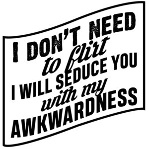I don't need to flirt I will seduce you with my awkwardness - funny nerd t-shirt
