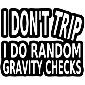 I don't trip I do random gravity checks t-shirt
