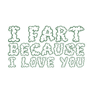 I fart because I love you - funny t-shirt