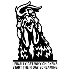 I Finally Get Why Chickens Start The Day Screaming Funny Shirt