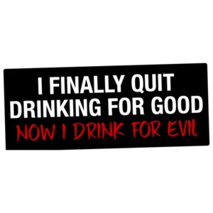 I Finally Quit Drinking For Good Now I Drink For Evil T-Shirt