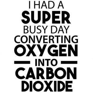 I had a super busy day converting oxygen into carbon dioxide - sarcastic t-shirt