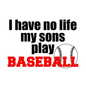 I Have No Life My Sons Play Baseball T-Shirt
