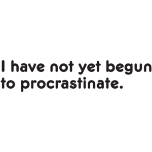 I Have Not Yet Begun To Procrastinate T-shirt