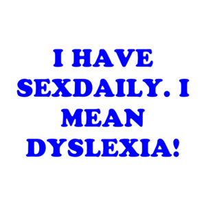 I HAVE SEXDAILY. I MEAN DYSLEXIA! Shirt