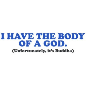 I Have The Body of a God Shirt