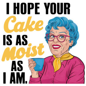 I hope your cake is as moist as I am - Funny Sexual Sarcastic T-Shirt
