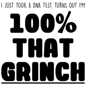 I just took a DNA test, turns out I'm 100% that grinch - funny christmas t-shirt