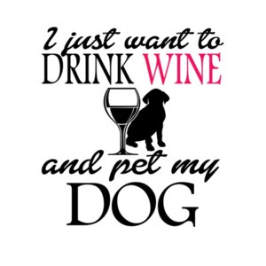 I Just Want To Drink Wine And Pet My Dog T-Shirt