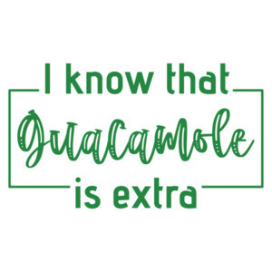 I know that guacamole is extra! Shirt