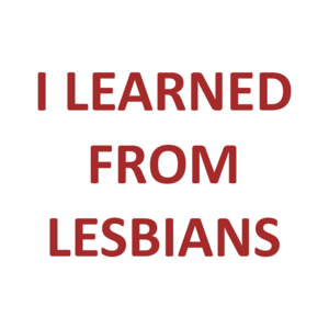 I LEARNED FROM LESBIANS Shirt