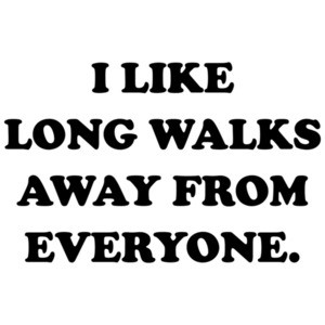 I like long walks away from everyone. funny t-shirt