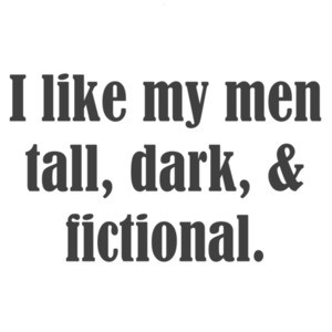 I like my men tall, dark, & fictional. Funny Ladies T-Shirt