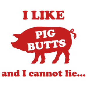 I Like Pig Butts And I Cannot Lie Shirt