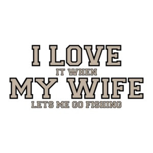 I love it when my wife lets me go fishing - Funny T-Shirt