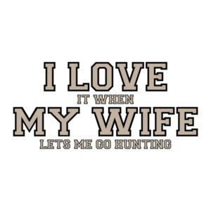 I love it when my wife lets me go hunting - Funny T-Shirt