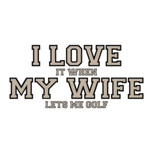 I love it when my wife lets me golf - Funny T-Shirt