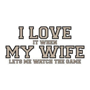 I love it when my wife lets me watch the game - Funny T-Shirt