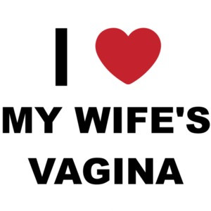 I love my wife's vagina - funny t-shirt