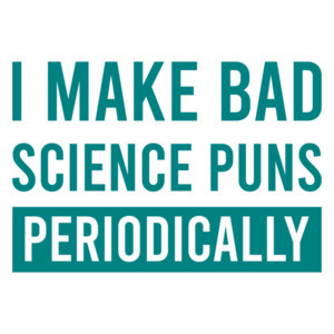 I make bad science puns periodically - funny science pun t-shirt