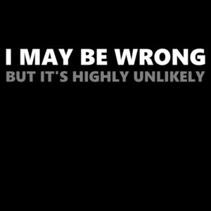 I may be wrong but it's highly unlikely - funny sarcastic t-shirt