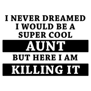 I never dreamed I would be a super cool aunt but here I am Killing it. Funny aunt t-shirt