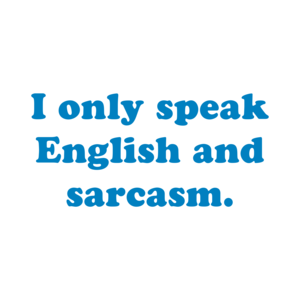 I only speak English and sarcasm. Shirt