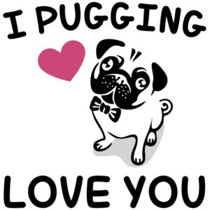 I pugging love you - Pug T-shirt