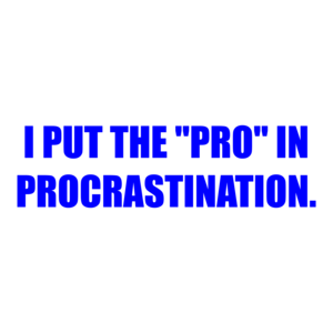 I PUT THE "PRO" IN PROCRASTINATION. Shirt