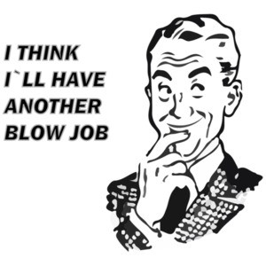 I think I'll have another blowjob T-Shirt