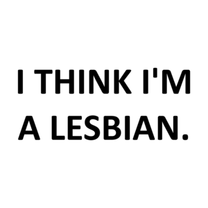 I THINK I'M A LESBIAN. Shirt